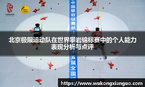 北京极限运动队在世界攀岩锦标赛中的个人能力表现分析与点评